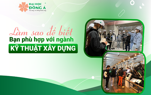 Làm sao để biết bạn phù hợp với ngành CNKT Xây dựng